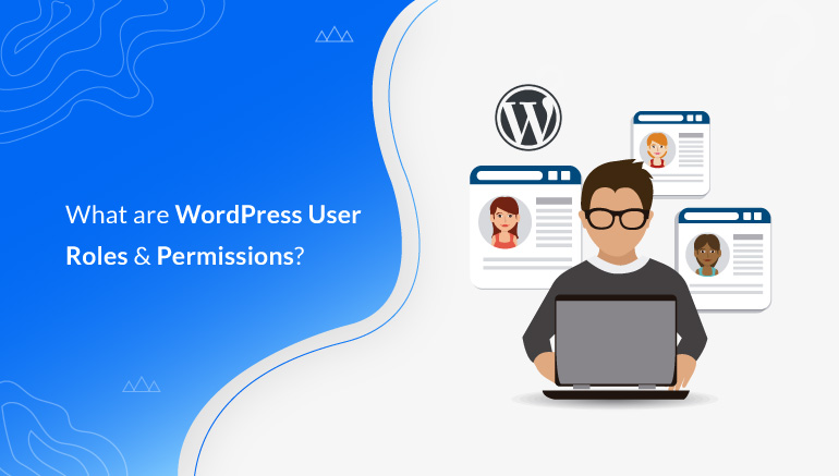 What are WordPress User Roles & Permissions? (Detailed Guide)